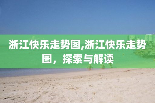 浙江快乐走势图,浙江快乐走势图，探索与解读