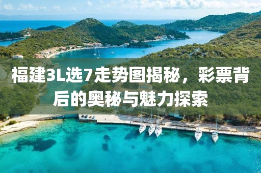 福建3L选7走势图揭秘，彩票背后的奥秘与魅力探索