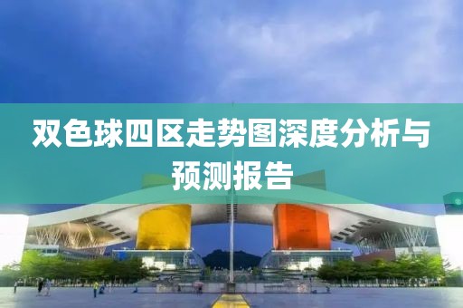 双色球四区走势图深度分析与预测报告