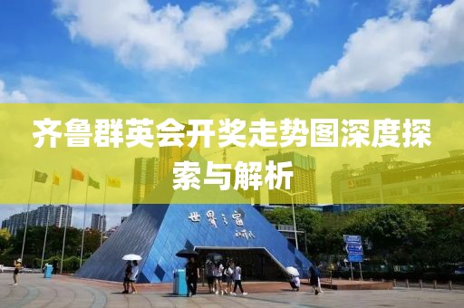 齐鲁群英会开奖走势图深度探索与解析