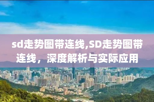 sd走势图带连线,SD走势图带连线，深度解析与实际应用