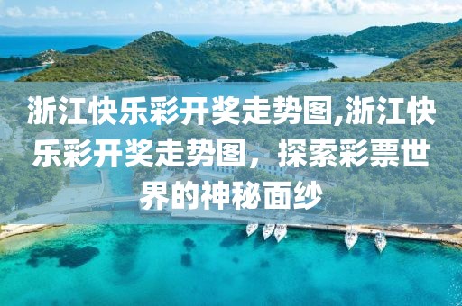 浙江快乐彩开奖走势图,浙江快乐彩开奖走势图，探索彩票世界的神秘面纱