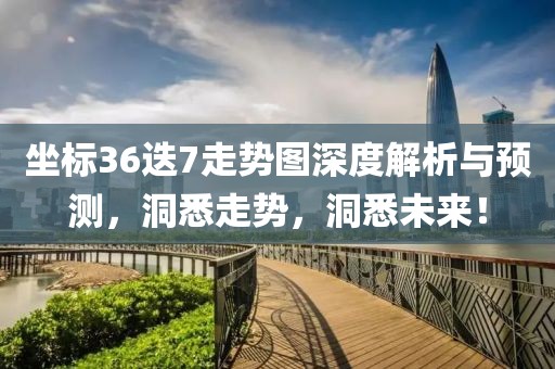 坐标36迭7走势图深度解析与预测，洞悉走势，洞悉未来！