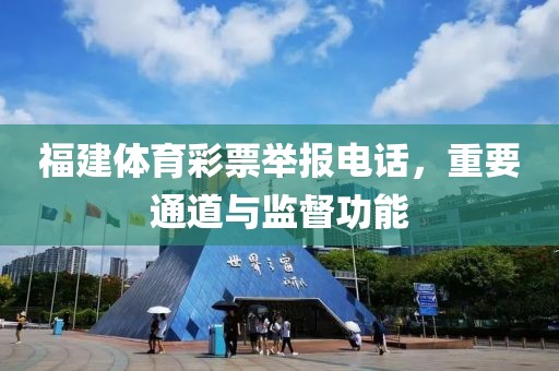 福建体育彩票举报电话，重要通道与监督功能