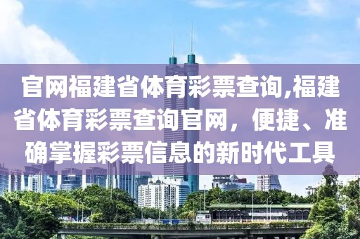 官网福建省体育彩票查询,福建省体育彩票查询官网，便捷、准确掌握彩票信息的新时代工具