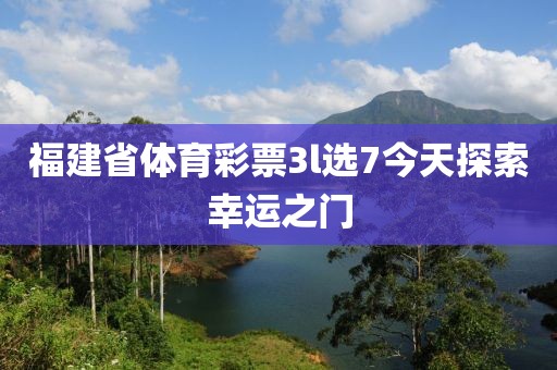 福建省体育彩票3l选7今天探索幸运之门