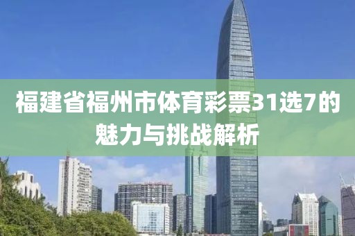 福建省福州市体育彩票31选7的魅力与挑战解析