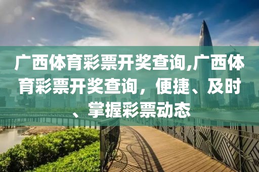 广西体育彩票开奖查询,广西体育彩票开奖查询，便捷、及时、掌握彩票动态