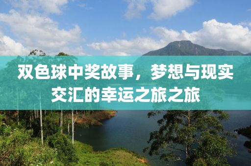 双色球中奖故事，梦想与现实交汇的幸运之旅之旅