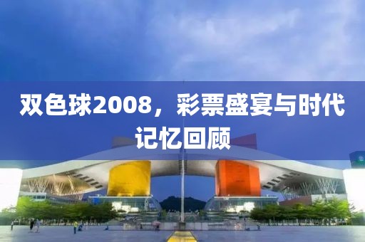 双色球2008，彩票盛宴与时代记忆回顾