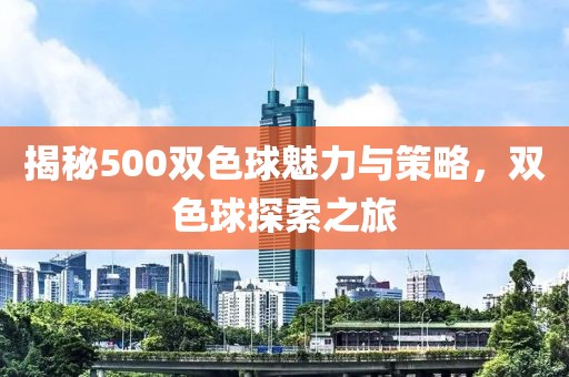 揭秘500双色球魅力与策略，双色球探索之旅