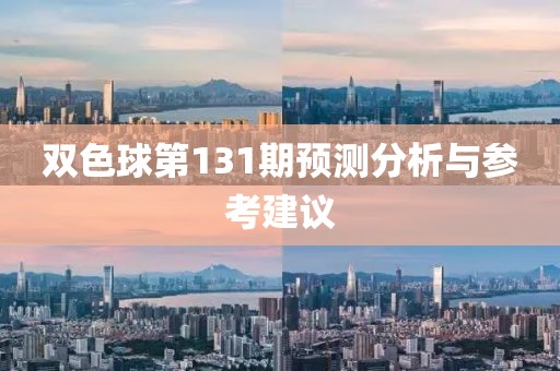 双色球第131期预测分析与参考建议