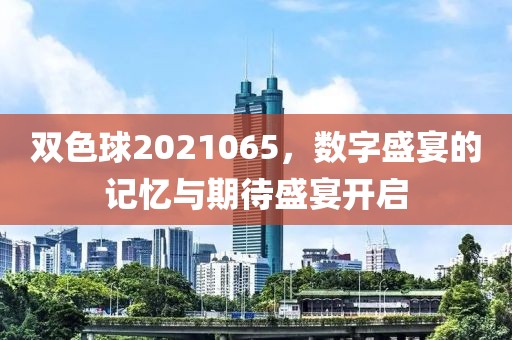 双色球2021065，数字盛宴的记忆与期待盛宴开启