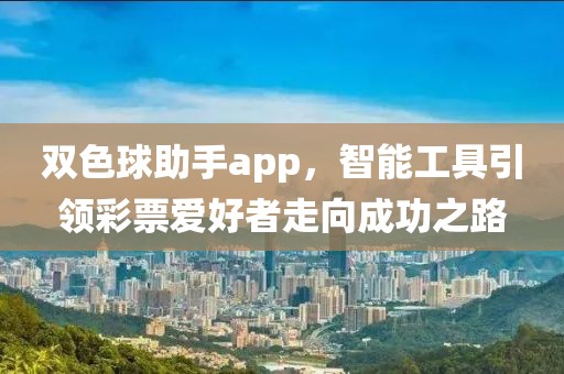 双色球助手app，智能工具引领彩票爱好者走向成功之路