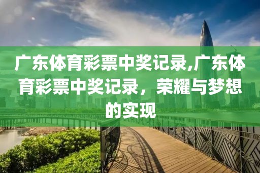 广东体育彩票中奖记录,广东体育彩票中奖记录，荣耀与梦想的实现