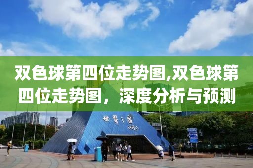 双色球第四位走势图,双色球第四位走势图，深度分析与预测