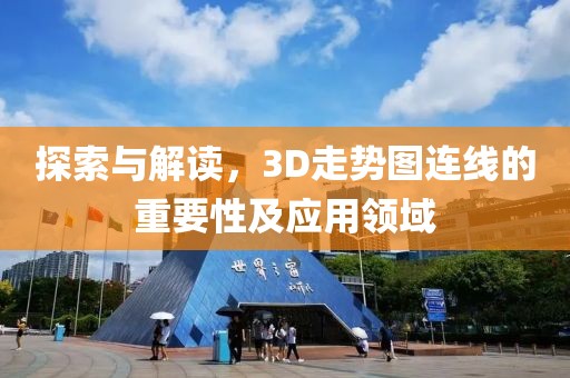 探索与解读，3D走势图连线的重要性及应用领域