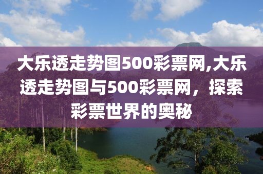 大乐透走势图500彩票网,大乐透走势图与500彩票网，探索彩票世界的奥秘