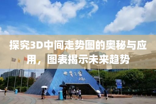 探究3D中间走势图的奥秘与应用，图表揭示未来趋势